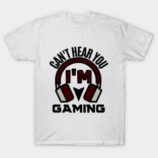 I can't hear you i'm gaming - gamer T-Shirt